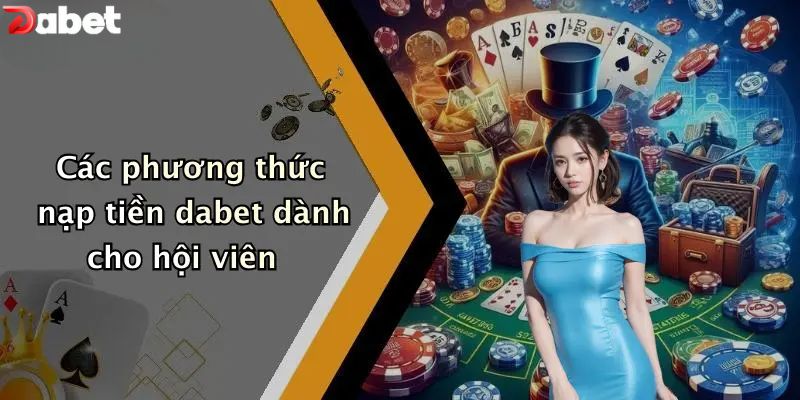 Các phương thức nạp tiền DABET dành cho hội viên