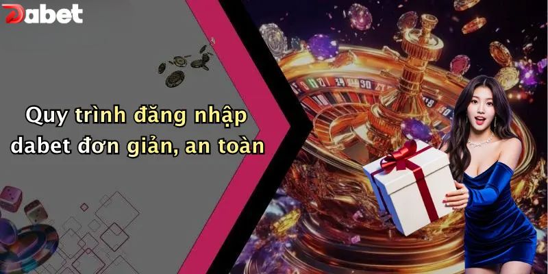 Quy trình đăng nhập DABET đơn giản, an toàn