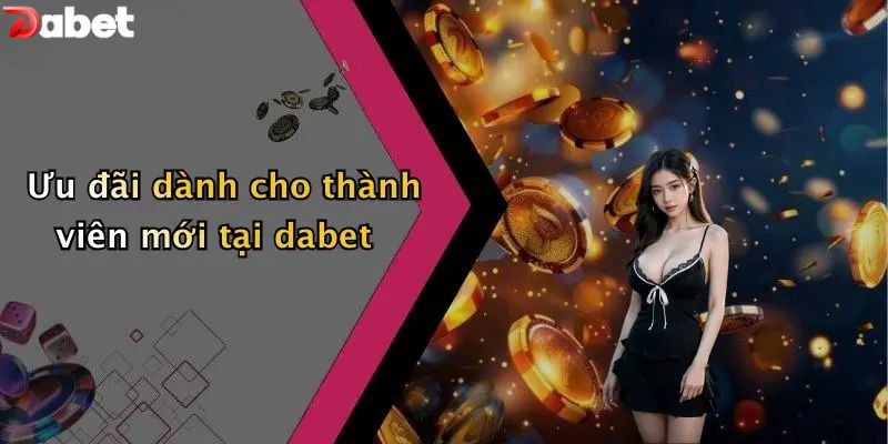 Khuyến mãi DABET dành cho thành viên mới